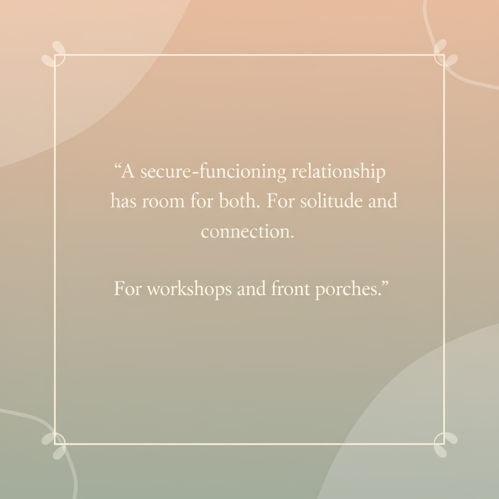Create a visually appealing social media post with the quote: "A secure-functioning relationship has room for both. For solitude and connection. For workshops and front porches." Design specifications: - Modern, clean sans-serif font (elegant and readable) - Quote text in white or cream color - Soft, calming gradient background with warm neutral tones (soft peach, warm beige, muted sage green) - Minimalist aesthetic with subtle geometric shapes or soft organic patterns in the background - Professional therapy/relationship wellness vibe - Quote should be centered and well-spaced for easy reading - Add subtle decorative elements like thin lines or soft shapes to frame the text - Instagram-friendly square format - Ensure perfect spelling and punctuation